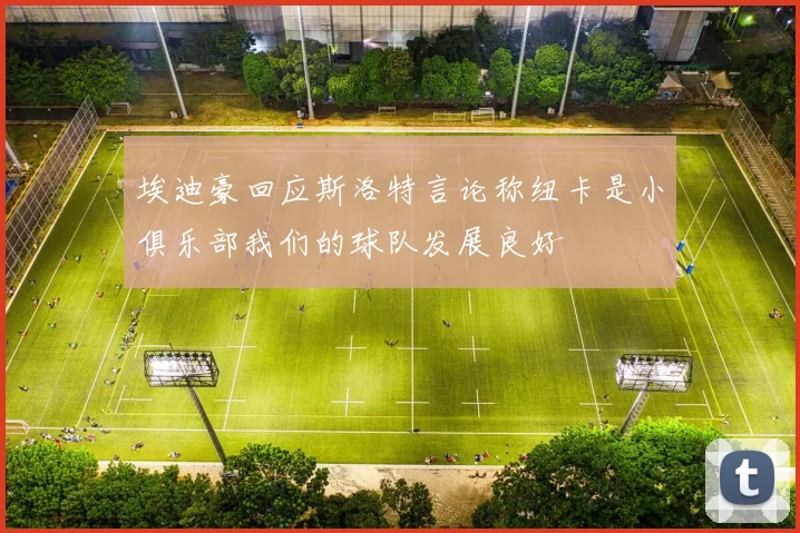 埃迪豪回应斯洛特言论称纽卡是小俱乐部我们的球队发展良好